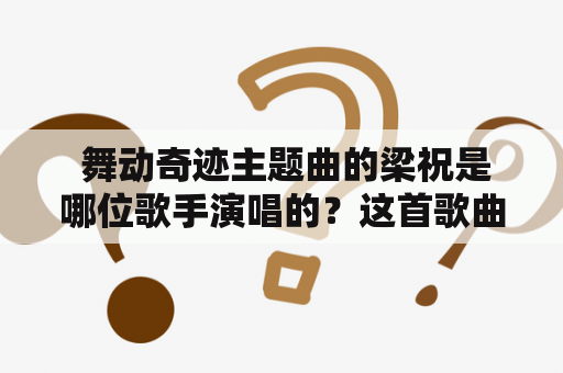  舞动奇迹主题曲的梁祝是哪位歌手演唱的？这首歌曲的创作背景和演唱风格是怎样的？