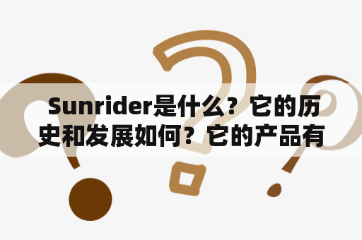  Sunrider是什么？它的历史和发展如何？它的产品有哪些？如何购买其产品？它对健康和环保有何贡献？