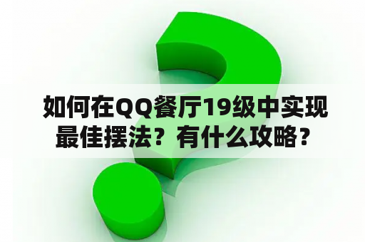  如何在QQ餐厅19级中实现最佳摆法？有什么攻略？