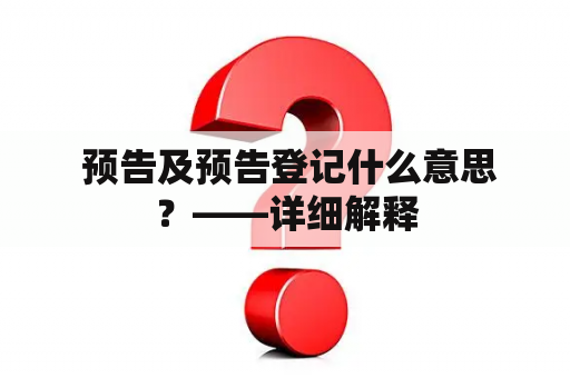  预告及预告登记什么意思？——详细解释