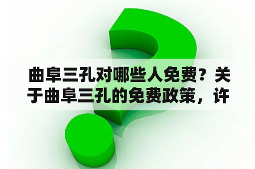  曲阜三孔对哪些人免费？关于曲阜三孔的免费政策，许多人都存在疑问。尤其在当前疫情下，曲阜三孔是否提供免费核酸检测更是成为了众人关注的焦点。下面从不同角度为您一一解答。
