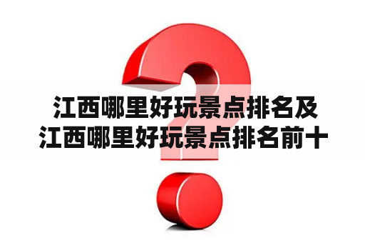  江西哪里好玩景点排名及江西哪里好玩景点排名前十名