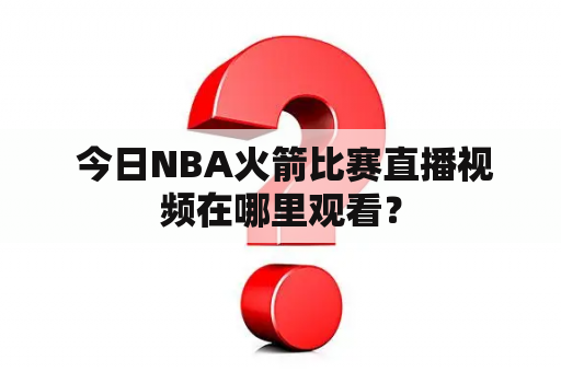  今日NBA火箭比赛直播视频在哪里观看？