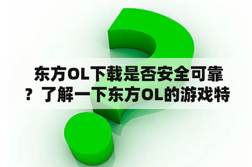  东方OL下载是否安全可靠？了解一下东方OL的游戏特色吧！