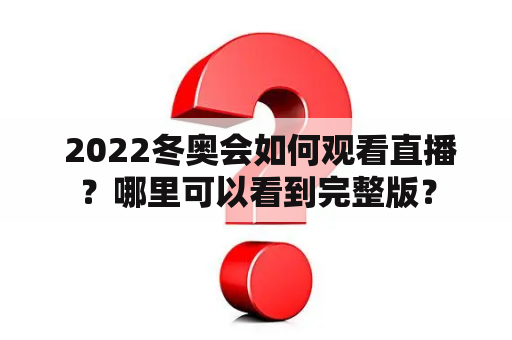  2022冬奥会如何观看直播？哪里可以看到完整版？