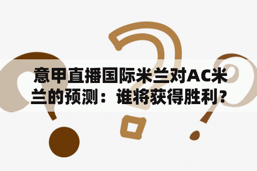  意甲直播国际米兰对AC米兰的预测：谁将获得胜利？