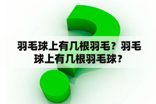  羽毛球上有几根羽毛？羽毛球上有几根羽毛球？
