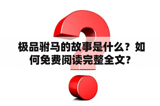  极品驸马的故事是什么？如何免费阅读完整全文？