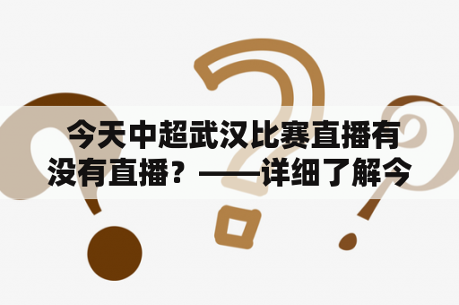  今天中超武汉比赛直播有没有直播？——详细了解今天中超武汉比赛的直播情况