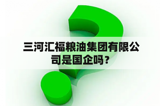  三河汇福粮油集团有限公司是国企吗？