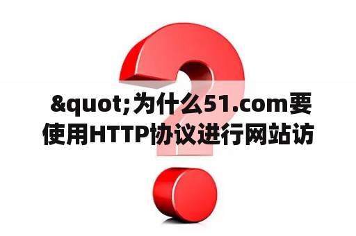  "为什么51.com要使用HTTP协议进行网站访问？"