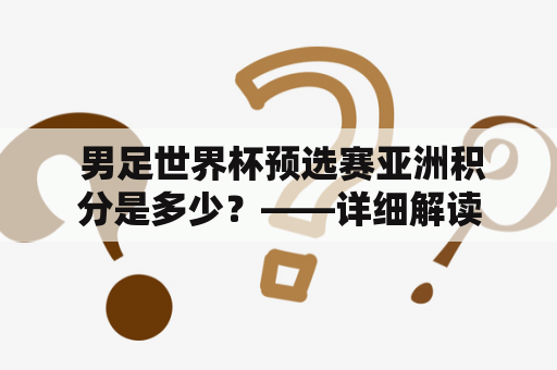  男足世界杯预选赛亚洲积分是多少？——详细解读