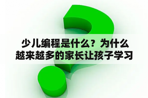  少儿编程是什么？为什么越来越多的家长让孩子学习编程？