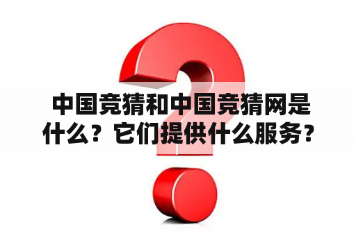  中国竞猜和中国竞猜网是什么？它们提供什么服务？