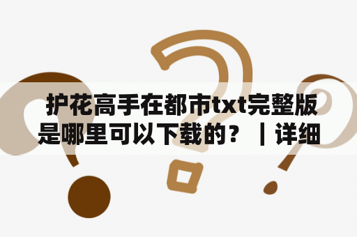  护花高手在都市txt完整版是哪里可以下载的？｜详细介绍