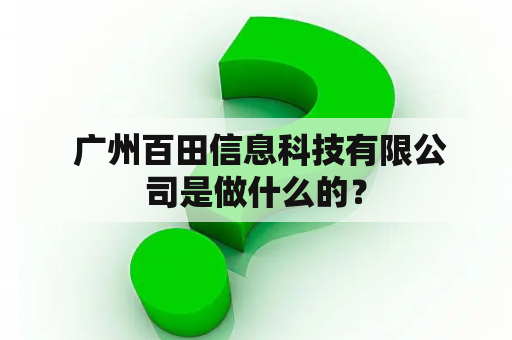  广州百田信息科技有限公司是做什么的？