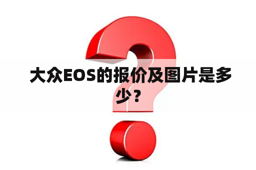  大众EOS的报价及图片是多少？