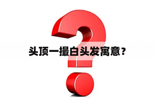 头顶一撮白头发寓意？