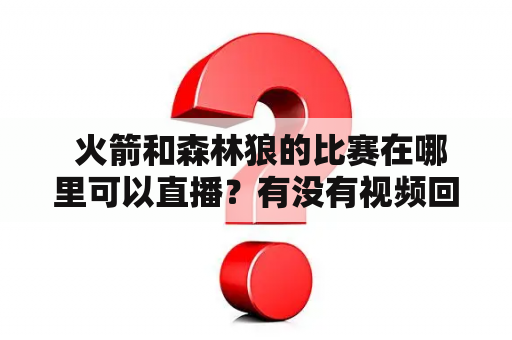  火箭和森林狼的比赛在哪里可以直播？有没有视频回放可以观看？