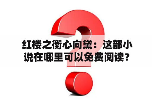  红楼之衡心向黛：这部小说在哪里可以免费阅读？