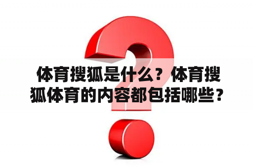  体育搜狐是什么？体育搜狐体育的内容都包括哪些？