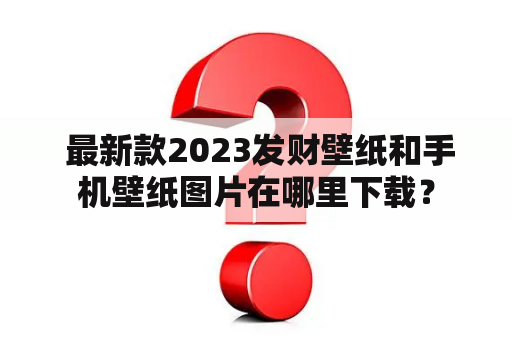  最新款2023发财壁纸和手机壁纸图片在哪里下载？