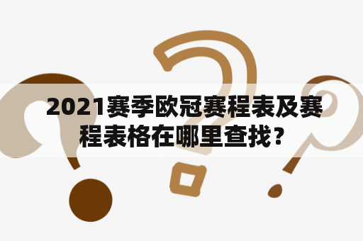  2021赛季欧冠赛程表及赛程表格在哪里查找？