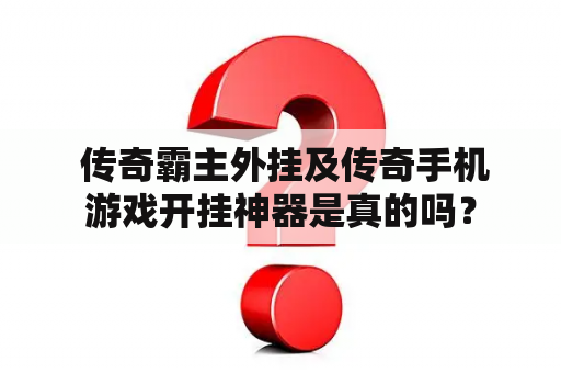  传奇霸主外挂及传奇手机游戏开挂神器是真的吗？