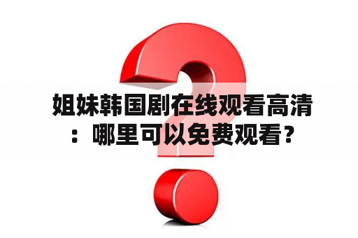  姐妹韩国剧在线观看高清：哪里可以免费观看？