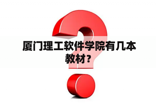  厦门理工软件学院有几本教材？