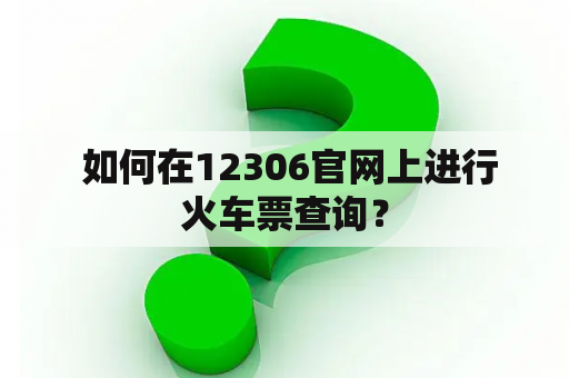  如何在12306官网上进行火车票查询？