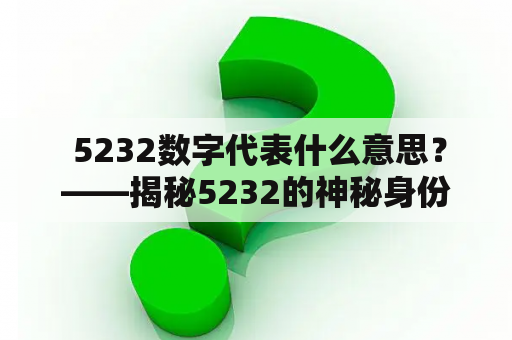  5232数字代表什么意思？——揭秘5232的神秘身份