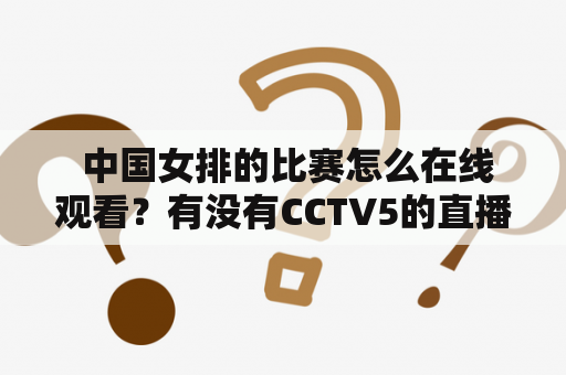  中国女排的比赛怎么在线观看？有没有CCTV5的直播？