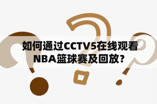  如何通过CCTV5在线观看NBA篮球赛及回放？