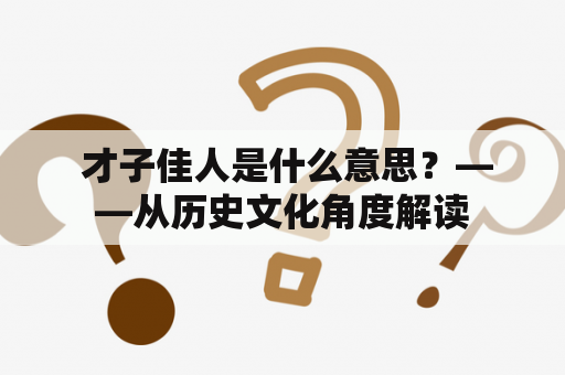  才子佳人是什么意思？——从历史文化角度解读