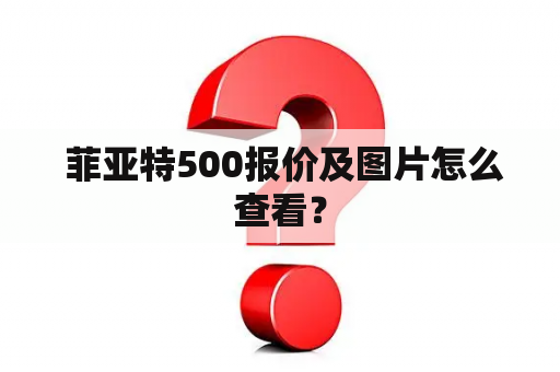  菲亚特500报价及图片怎么查看？