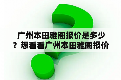  广州本田雅阁报价是多少？想看看广州本田雅阁报价图片