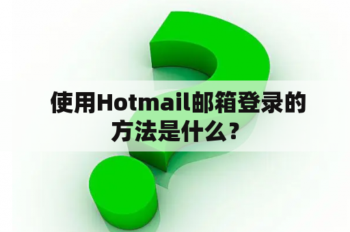  使用Hotmail邮箱登录的方法是什么？