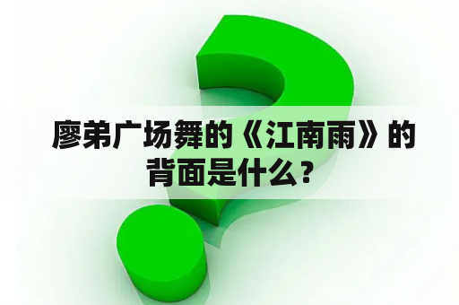  廖弟广场舞的《江南雨》的背面是什么？