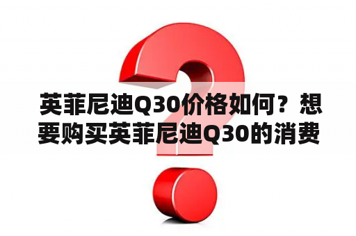  英菲尼迪Q30价格如何？想要购买英菲尼迪Q30的消费者要怎么做？