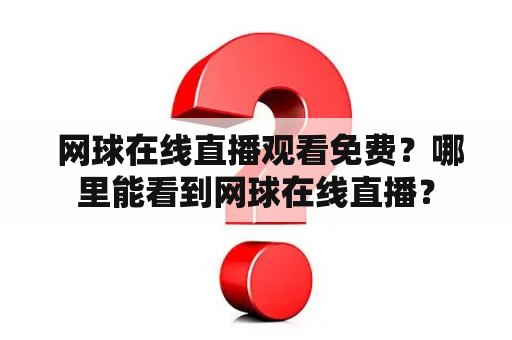  网球在线直播观看免费？哪里能看到网球在线直播？