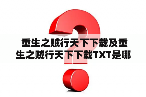  重生之贼行天下下载及重生之贼行天下下载TXT是哪里可以免费下载？