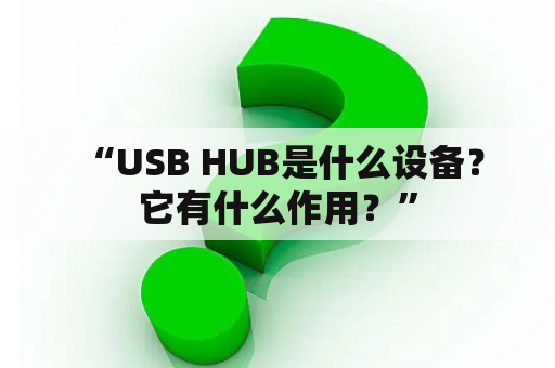  “USB HUB是什么设备？它有什么作用？”