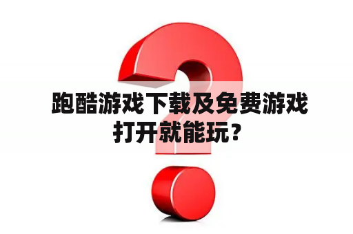  跑酷游戏下载及免费游戏打开就能玩？