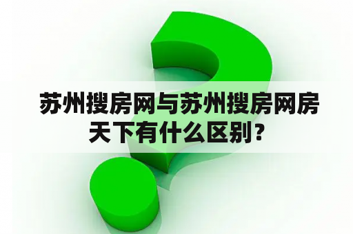  苏州搜房网与苏州搜房网房天下有什么区别？