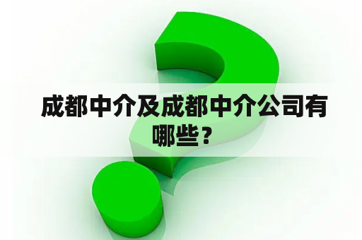  成都中介及成都中介公司有哪些？