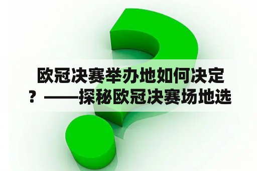  欧冠决赛举办地如何决定？——探秘欧冠决赛场地选址过程