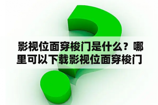  影视位面穿梭门是什么？哪里可以下载影视位面穿梭门？