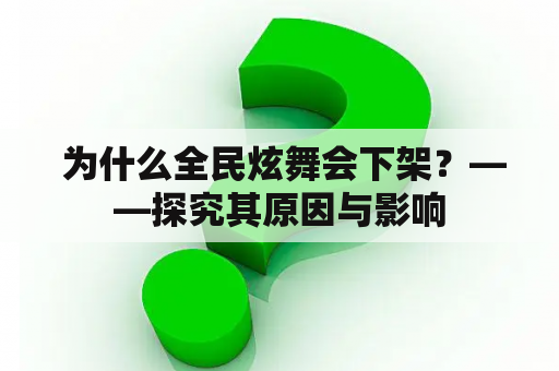  为什么全民炫舞会下架？——探究其原因与影响