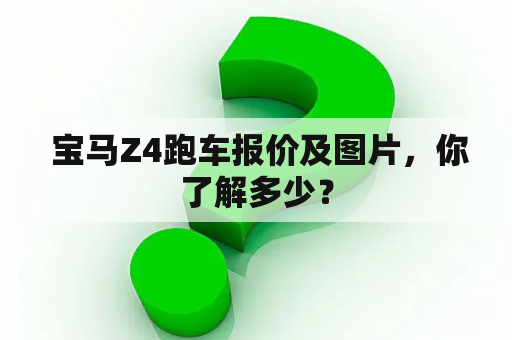  宝马Z4跑车报价及图片，你了解多少？